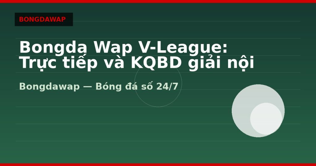 Bongda Wap V-League: Trực tiếp và KQBD giải nội — bongda wap | Bongdawap