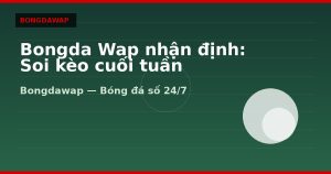 Bongda Wap nhận định: Soi kèo cuối tuần