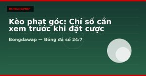 Kèo phạt góc: Chỉ số cần xem trước khi đặt cược